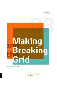 Making and Breaking the Grid, Third Edition: A Graphic Design Layout Workshop - Timothy Samara