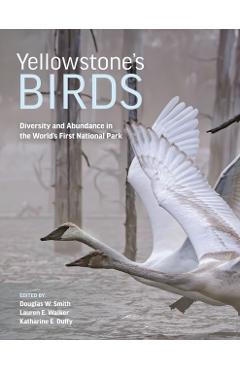 Yellowstone\'s Birds: Diversity and Abundance in the World\'s First National Park - Douglas W. Smith