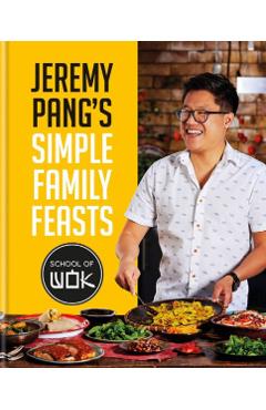 Jeremy Pang\'s School of Wok: Simple Family Feasts - Jeremy Pang