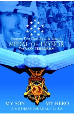 My Son My Hero A Mothers Journal: Sergeant First Class Paul R. Smith MEDAL OF HONOR War on Terrorism - Janice Pvirre