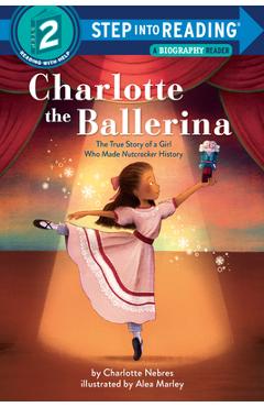 Charlotte the Ballerina: The True Story of a Girl Who Made Nutcracker History - Charlotte Nebres