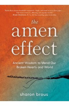 The Amen Effect: Ancient Wisdom to Mend Our Broken Hearts and World - Sharon Brous