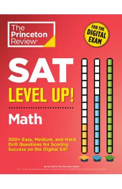 SAT Level Up! Math: 300+ Easy, Medium, and Hard Drill Questions for Scoring Success on the Digital SAT - The Princeton Review