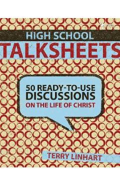 High School Talksheets: 50 Ready-To-Use Discussions on the Life of Christ - Terry D. Linhart