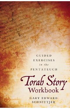 Torah Story Workbook: Guided Exercises in the Pentateuch - Gary Edward Schnittjer