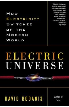 Electric Universe: How Electricity Switched on the Modern World - David Bodanis