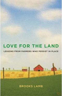 Love for the Land: Lessons from Farmers Who Persist in Place - Brooks Lamb