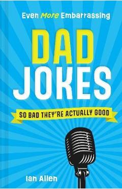 Even More Embarrassing Dad Jokes: So Bad They\'re Actually Good - Ian Allen