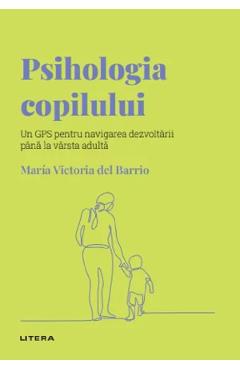 Descopera Psihologia. Psihologia copilului - Maria Victoria del Barrio