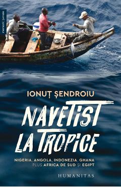 Navetist la tropice. nigeria, angola, indonezia, ghana, plus africa de sud si egipt - ionut sendroiu