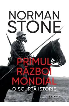 Primul Razboi Mondial. O scurta istorie - Norman Stone