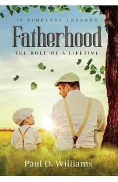 Fatherhood: The Role of a Lifetime - Paul D. Williams