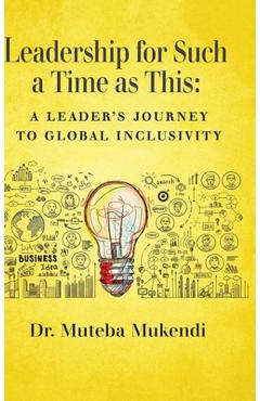 Leadership for Such a Time as This: A Leader\'s Journey to Global Inclusivity - Muteba Mukendi