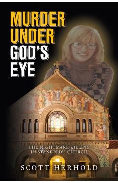 Murder Under God\'s Eye: The nightmare killing in Stanford\'s church - Scott Herhold