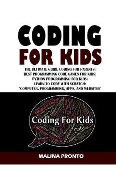 Coding For Kids: The Ultimate Guide Coding For Parents: Best Programming Code Games For Kids: Python Programming For Kids: Learn To Cod - Malina Pronto