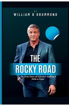 The Rocky Road: The True Story of Sylvester Stallone\'s Path to Fame. - William B. Drummond