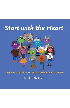 Start with the Heart: Ten Practices for Relationship Building - Frankie Blackburn