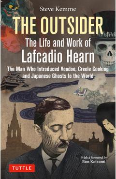 The Outsider: The Life and Work of Lafcadio Hearn: The Man Who Introduced Voodoo, Creole Cooking and Japanese Ghosts to the World - Steve Kemme