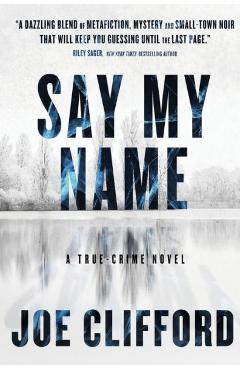 Say My Name: A True-Crime Novel - Joe Clifford