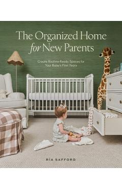 The Organized Home for New Parents: Create Routine-Ready Spaces for Your Baby\'s First Years - Ría Safford