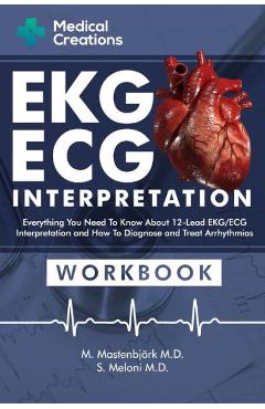 EKG/ECG Interpretation: Everything you Need to Know about the 12 - Lead ECG/EKG Interpretation and How to Diagnose and Treat Arrhythmias: Work - M. Mastenbjörk