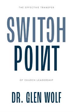 Switchpoint: The Effective Transfer of Church Leadership - Glen Wolf
