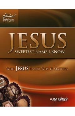 Jesus -- Sweetest Name I Know: Who Jesus is and Why it Matters - Pam Gillaspie