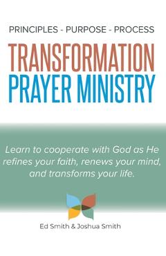 The Principles, Purpose, and Process of Transformation Prayer Ministry - Ed Smith