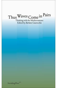 Thus Waves Come in Pairs: Thinking with the Mediterraneans - Barbara Casavecchia