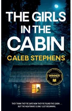 THE GIRLS IN THE CABIN an absolutely unputdownable psychological thriller packed with heart-stopping twists - Caleb Stephens