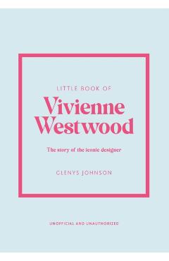 Little Book of Vivienne Westwood: The Story of the Iconic Fashion House - Glenys Johnson