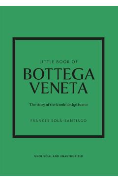 Little Book of Bottega Veneta: The Story of the Iconic Fashion House - Frances Solá-santiago