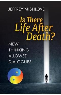 New Thinking Allowed Dialogues: Is There Life After Death? - Jeffrey Mishlove