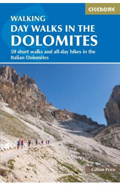 Day Walks in the Dolomites: 50 Short Walks and All-Day Hikes in the Italian Dolomites - Gillian Price