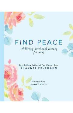Find Peace: A 40-Day Devotional Journey for Moms - Shaunti Feldhahn