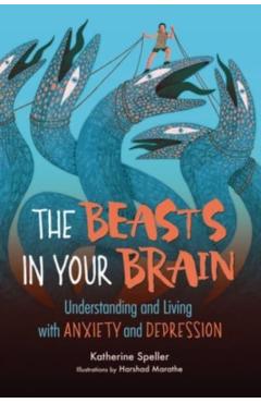 The Beasts in Your Brain: Understanding and Living with Anxiety and Depression - Katherine Speller