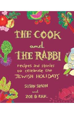 The Cook and the Rabbi: Recipes and Stories to Celebrate the Jewish Holidays - Susan Simon