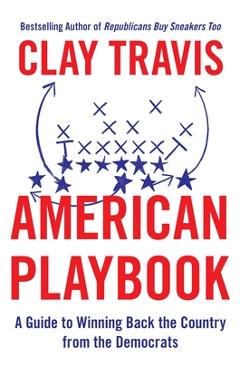 American Playbook: A Guide to Winning Back the Country from the Democrats - Clay Travis