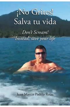 ¡No Grites! Salva tu vida: Don\'t Scream! Instead, save your life - Juan Martin Padilla Rojas