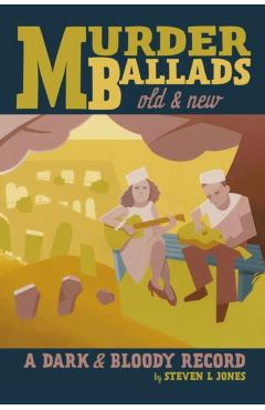 Murder Ballads Old and New: A Dark and Bloody Record - Steven L. Jones