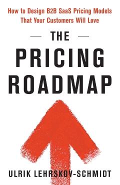 The Pricing Roadmap: How to Design B2B SaaS Pricing Models That Your Customers Will Love - Ulrik Lehrskov-schmidt