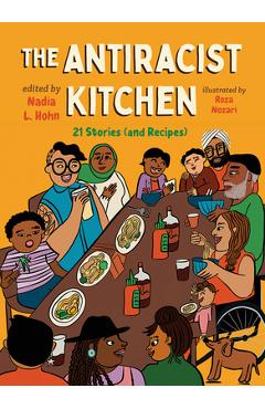 The Antiracist Kitchen: 21 Stories (and Recipes) - Nadia L. Hohn