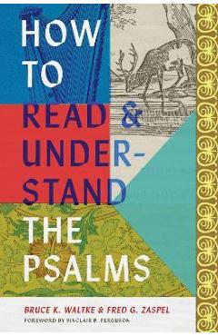 How to Read and Understand the Psalms - Bruce K. Waltke
