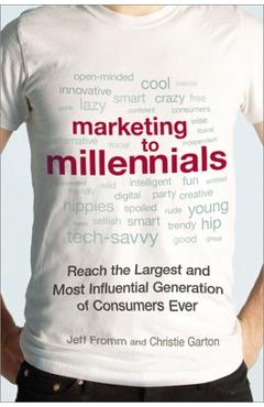 Marketing to Millennials: Reach the Largest and Most Influential Generation of Consumers Ever - Jeff Fromm