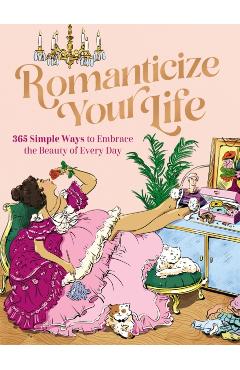 Romanticize Your Life: 365 Simple Ways to Embrace the Beauty of Every Day - Harper Celebrate