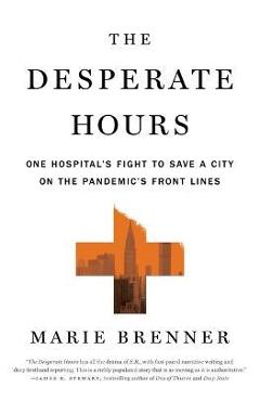 The Desperate Hours: One Hospital\'s Fight to Save a City on the Pandemic\'s Front Lines - Marie Brenner