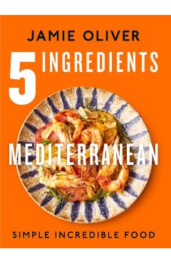 5 Ingredients Mediterranean: Simple Incredible Food [American Measurements] - Jamie Oliver