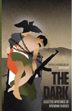 The Dark: Selected Writings of Brendan Hughes - Brendan Hughes