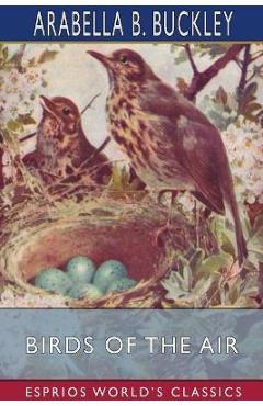 Birds of the Air (Esprios Classics): Illustrated by Fairfax Muckler - Arabella B. Buckley