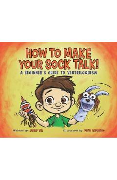 How to Make Your Sock Talk:: A Beginner\'s Guide to Ventriloquism - Jimmy Vee